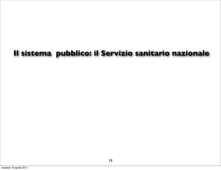 Il sistema pubblico: il Servizio sanitario nazionale




                                  19
martedì 19 aprile 2011
 