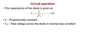 Circuit operation
• The capacitance of the diode is given as
• k – Proportionality constant
• Vd – Total voltage across the diode in reverse bias condition
    (2)
d
d
C 
V
k
 