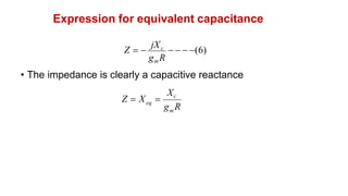 Expression for equivalent capacitance
gmR
• The impedance is clearly a capacitive reactance
Z  
jXc
   (6)
g R
Xc
m
eq
Z  X 
 