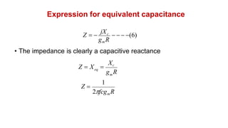 Expression for equivalent capacitance
gmR
• The impedance is clearly a capacitive reactance
Z  
jXc
   (6)
1
2fcgmR
Z 
g R
Xc
m
eq
Z  X 
 