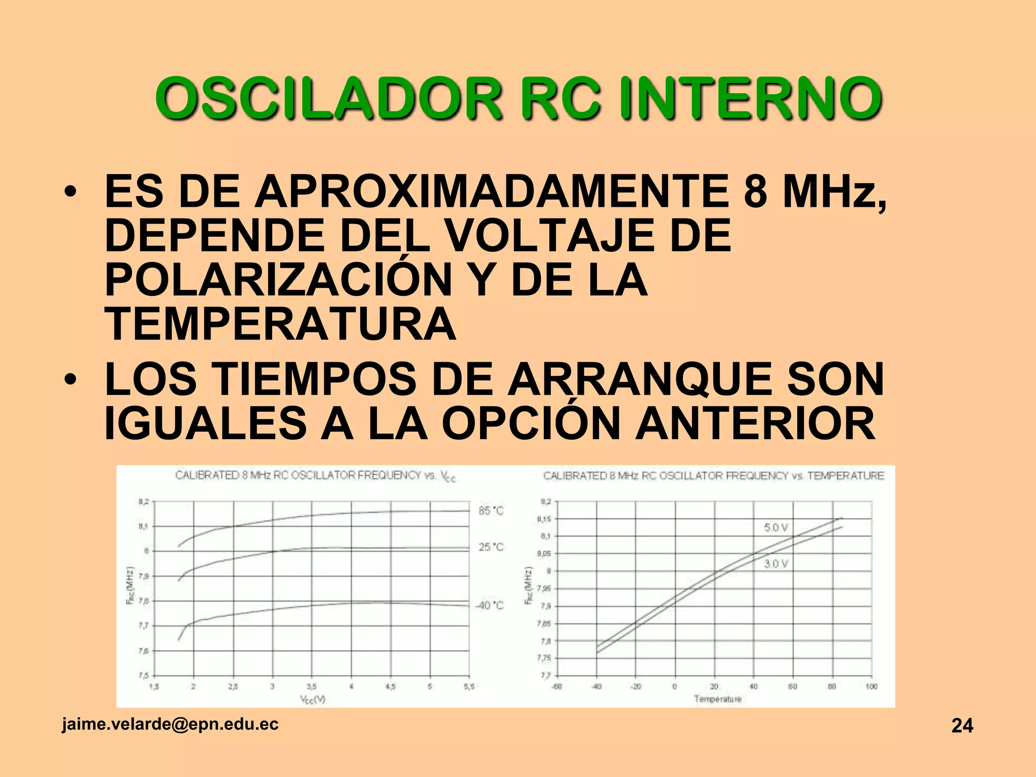 jaime.velarde@epn.edu.ec24OSCILADOR RC INTERNOES DE APROXIMADAMENTE 8 MHz, DEPENDE DEL VOLTAJE DE POLARIZACIÓN Y DE LA TEMPERATURALOS TIEMPOS DE ARRANQUE SON IGUALES A LA OPCIÓN ANTERIOR