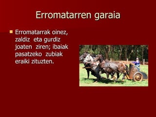 Erromatarren garaia Erromatarrak oinez, zaldiz  eta gurdiz joaten  ziren; ibaiak pasatzeko  zubiak  eraiki zituzten.  