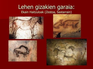 Lehen gizakien garaia: Ekain Haitzuloak (Zestoa, Sastarrain) 