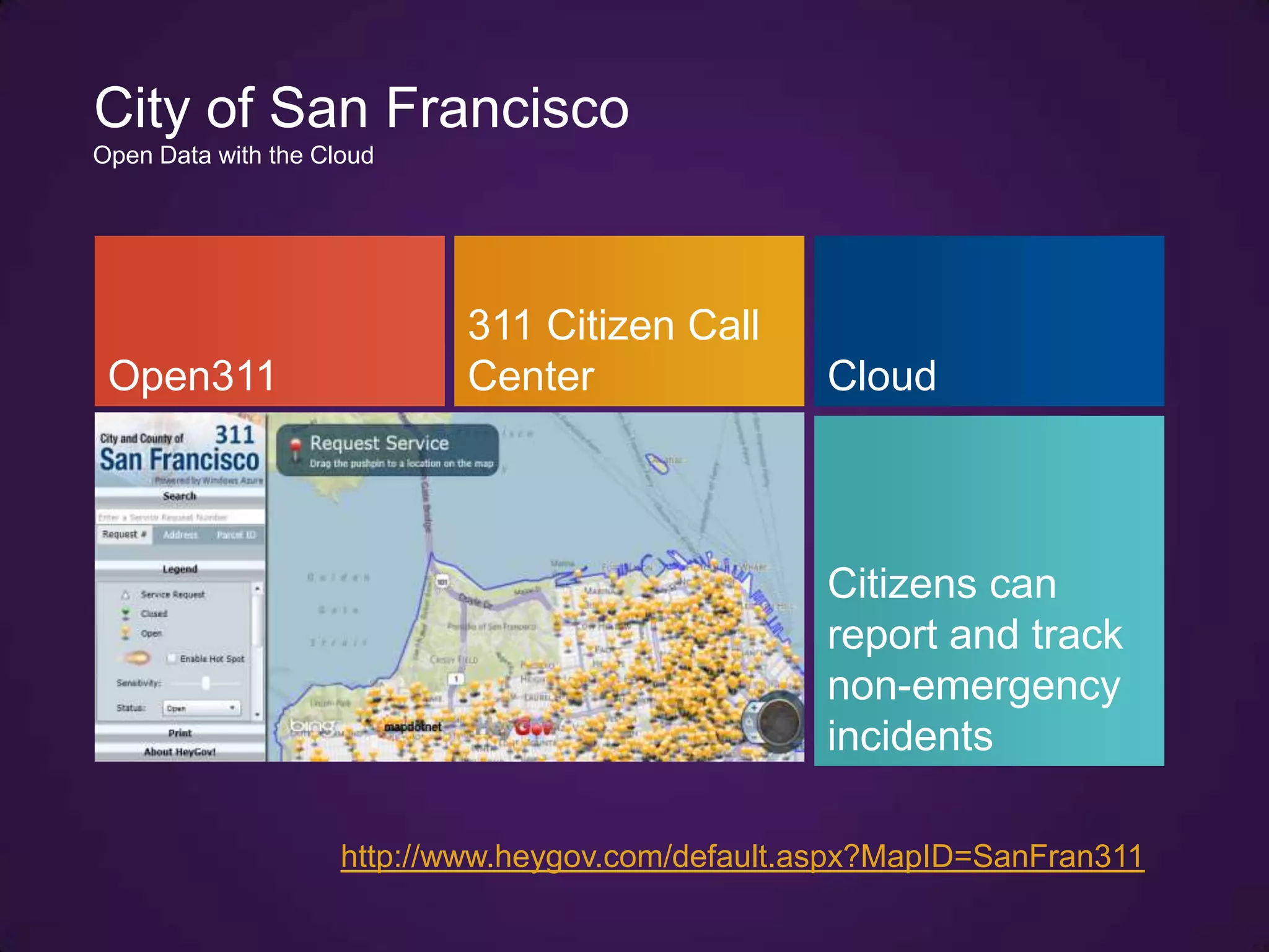 City of San Francisco
Open Data with the Cloud




                             311 Citizen Call
 Open311                     Center                Cloud



                                                   Citizens can
                                                   report and track
                                                   non-emergency
                                                   incidents

                     http://www.heygov.com/default.aspx?MapID=SanFran311
 