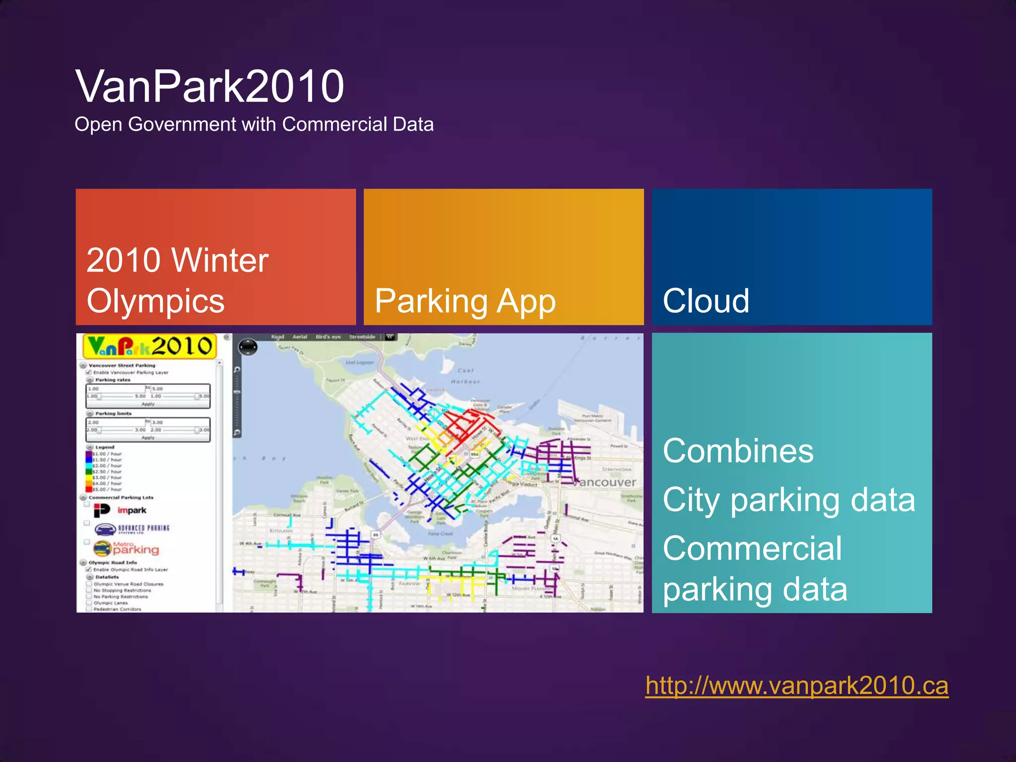 VanPark2010
Open Government with Commercial Data




 2010 Winter
 Olympics                    Parking App    Cloud



                                            Combines
                                            City parking data
                                            Commercial
                                            parking data

                                           http://www.vanpark2010.ca
 