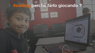 #coding perché farlo giocando ?
 