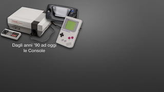 Dagli anni ’90 ad oggi
le Console
 