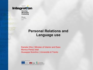 Personal Relations and
Language use
Daniela Ghio | Minister of Interior and Easo
Monica Perez| Istat
Giuseppe Sciortino | Università di Trento
 