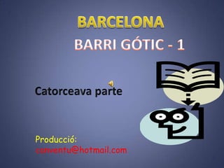 BARCELONA BARRI GÓTIC - 1 Catorceava parte Producció: canventu@hotmail.com 