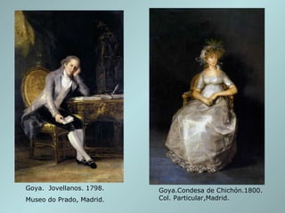 Goya.  Jovellanos. 1798. Museo do Prado, Madrid. Goya.Condesa de Chichón.1800. Col. Particular,Madrid. 