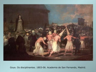 Goya. Os disciplinantes. 1803-06. Academia de San Fernando, Madrid. 