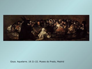 Goya. Aquelarre. 18 21-22. Museo do Prado, Madrid 