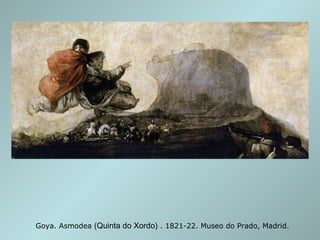Goya. Asmodea  (Quinta do Xordo)  . 1821-22. Museo do Prado, Madrid. 