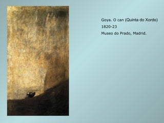 Goya. O can  (Quinta do Xordo) 1820-23 Museo do Prado, Madrid. 