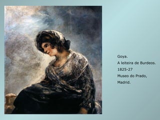 Goya. A leiteira de Burdeos. 1825-27 Museo do Prado, Madrid. 