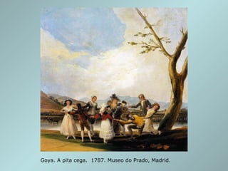 Goya. A pita cega.  1787. Museo do Prado, Madrid.  
