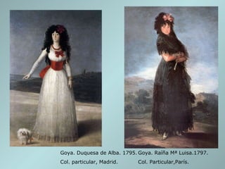 Goya. Duquesa de Alba. 1795.  Col. particular, Madrid.  Goya. Raíña Mª Luisa.1797. Col. Particular,París. 