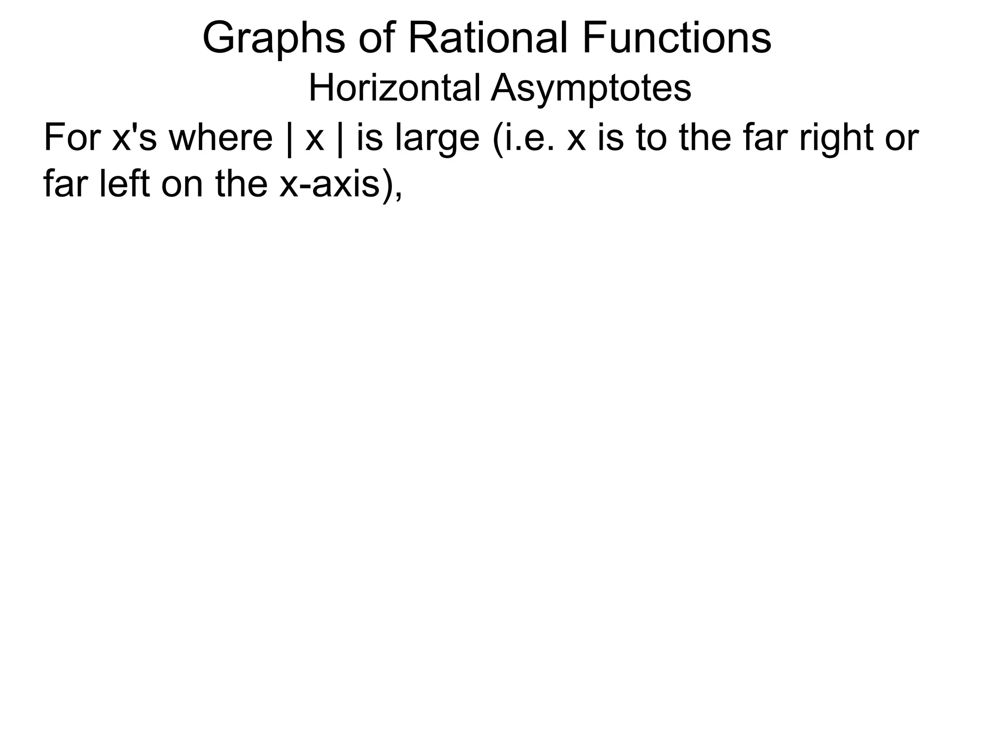 Graphs of Rational Functions
Horizontal Asymptotes
For x's where | x | is large (i.e. x is to the far right or
far left on the x-axis),
 