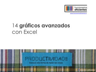 14 gráficos avanzados 
con Excel 
www.funcionarioseficientes.es 
 