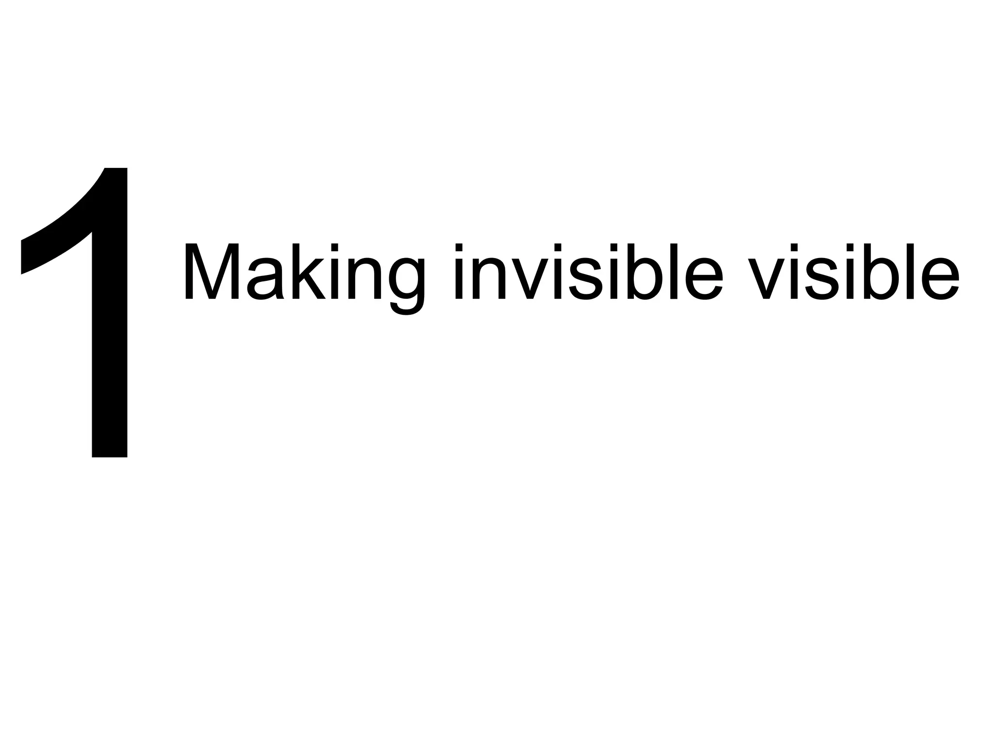 Making invisible visible
 