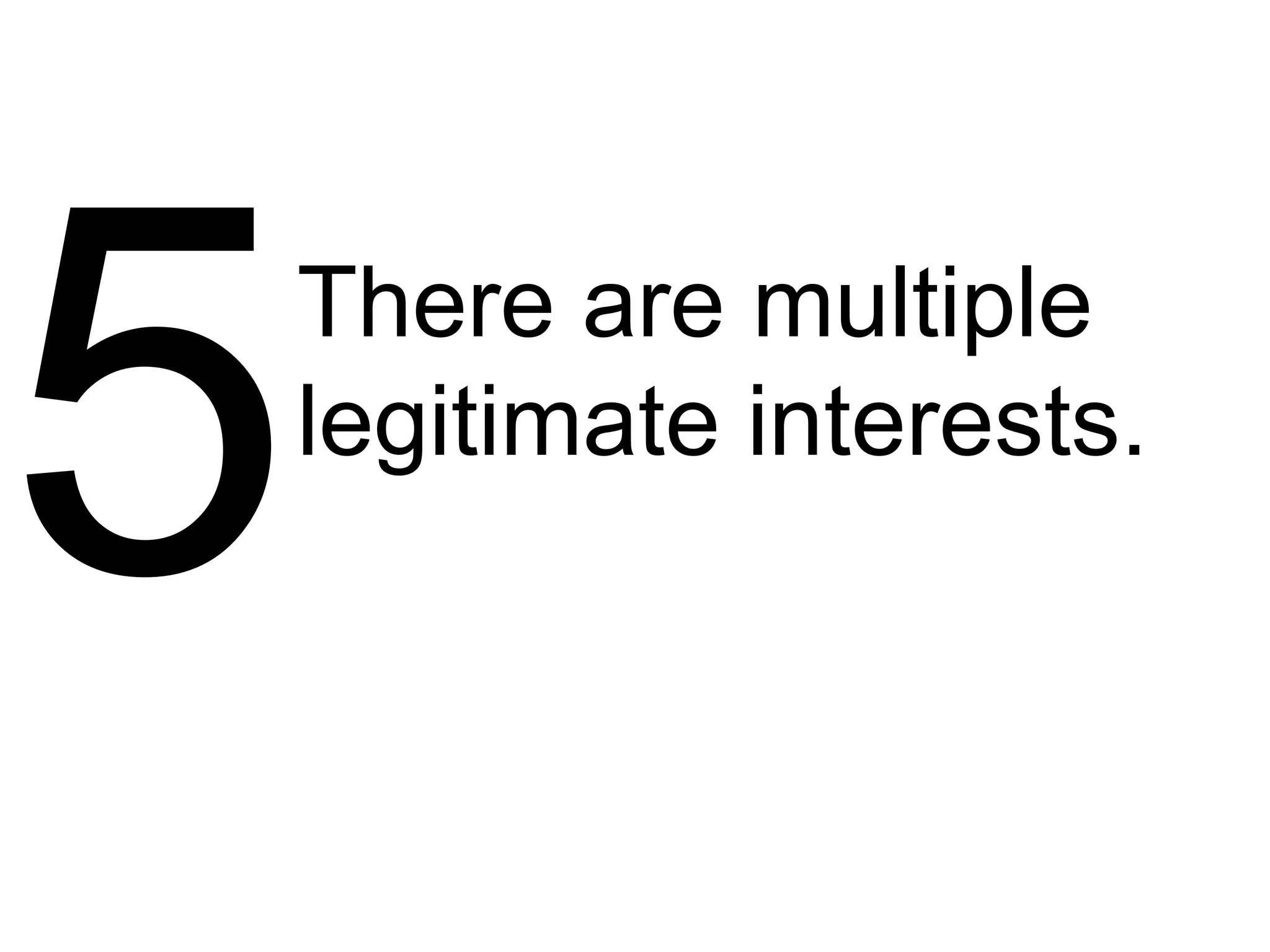 There are multiple
legitimate interests.
 
