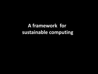 A framework for
sustainable computing
 