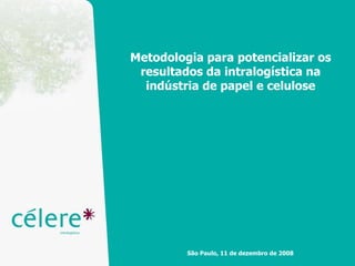 Metodologia para potencializar os resultados da intralogística na indústria de papel e celulose São Paulo, 11 de dezembro de 2008 