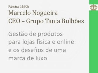 Palestra: 14:00h

Marcelo Nogueira
CEO – Grupo Tania Bulhões
Gestão de produtos
para lojas física e online
e os desafios de uma
marca de luxo

 