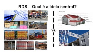 RDS – Qual é a ideia central?




                VS.
 