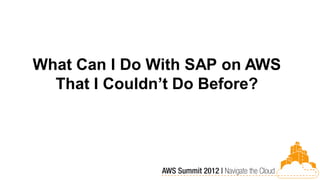 What Can I Do With SAP on AWS
  That I Couldn’t Do Before?
 