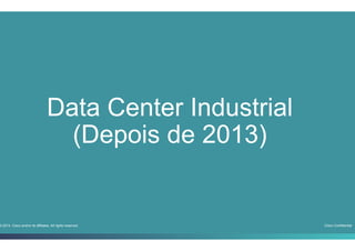 Cisco Confidential3-2014 Cisco and/or its affiliates. All rights reserved.
Data Center Industrial
(Depois de 2013)
 