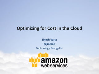Optimizing for Cost in the Cloud

             Jinesh Varia
               @jinman
         Technology Evangelist
 