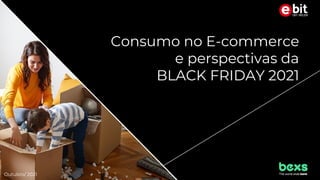 Consumo no E-commerce
e perspectivas da
BLACK FRIDAY 2021
Outubro/ 2021
 