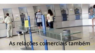 As relações comerciais também
 