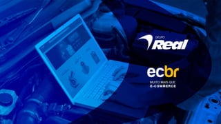 [Auto E-Commerce Show] E-commerce B2B: case de sucesso do Grupo Real