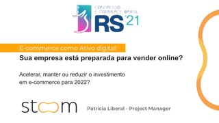 Patricia Liberal - Project Manager
E-commerce como Ativo digital:
Sua empresa está preparada para vender online?
Acelerar,...