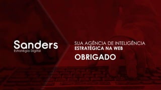 SUA AGÊNCIA DE INTELIGÊNCIA
ESTRATÉGICA NA WEB
OBRIGADO
 