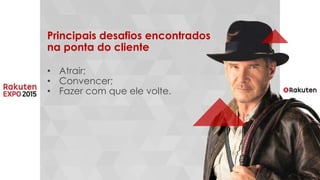 • Atrair;
• Convencer;
• Fazer com que ele volte.
Principais desafios encontrados
na ponta do cliente
 