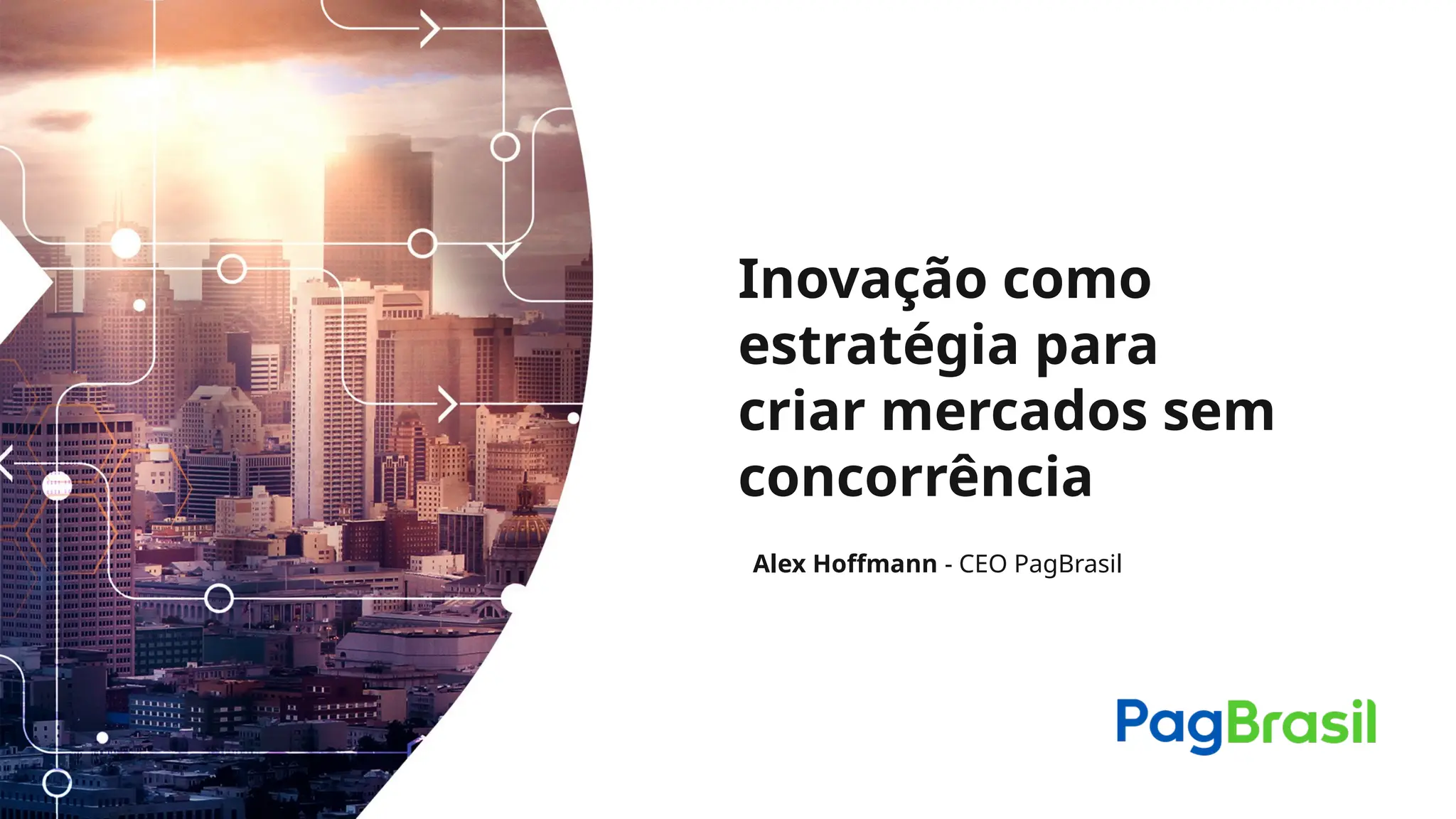 Inovação como
estratégia para
criar mercados sem
concorrência
Alex Hoffmann - CEO PagBrasil