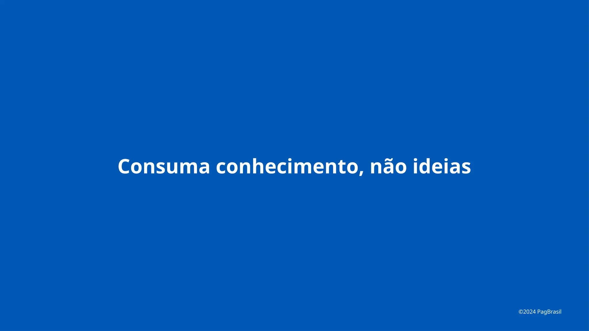 Consuma conhecimento, não ideias
©2024 PagBrasil