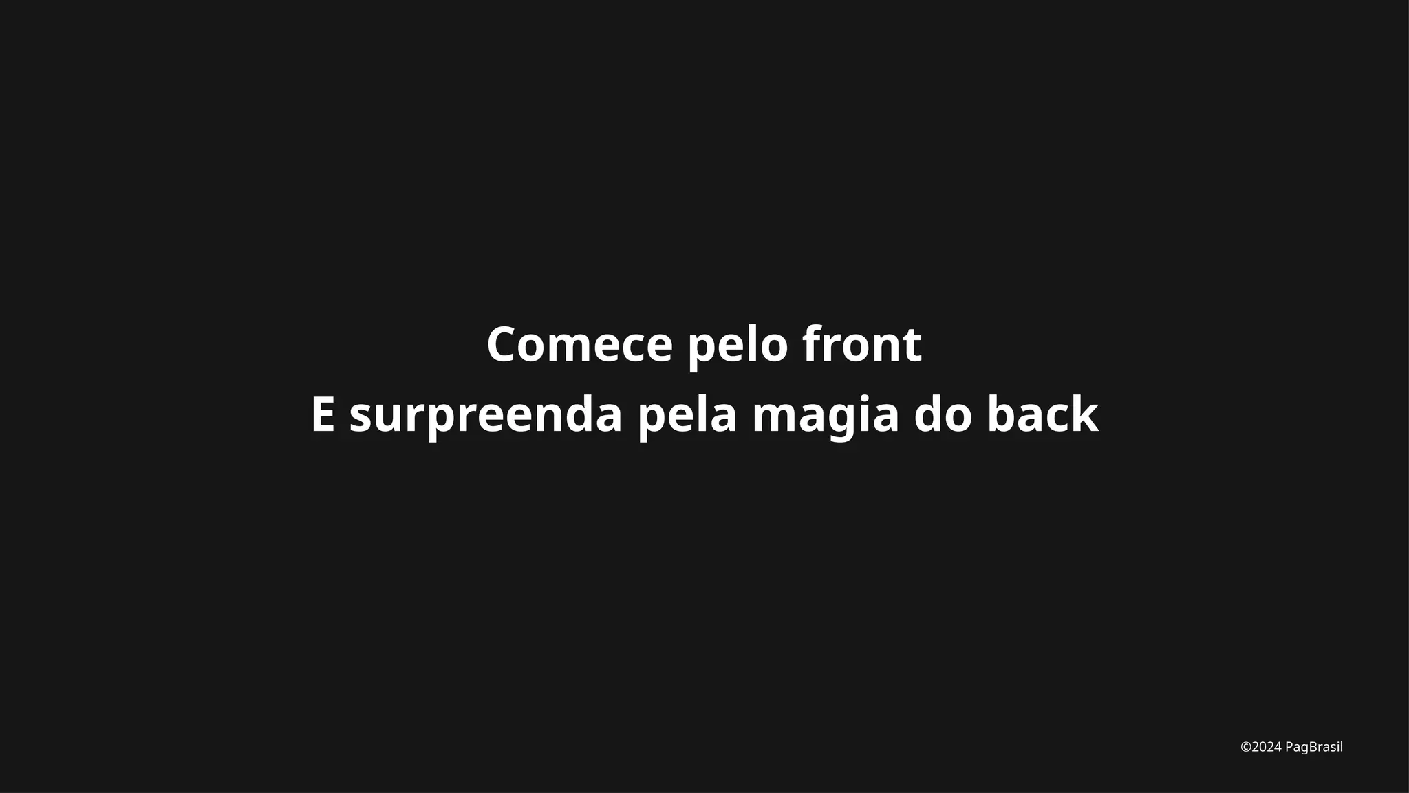 ©2024 PagBrasil
E surpreenda pela magia do back
Comece pelo front
