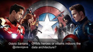 Otávio Santana
@otaviojava
ORMs heroes or villains indoors the
data architecture?
 