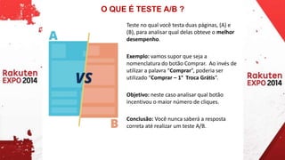 O QUE É TESTE A/B ? 
Teste no qual você testa duas páginas, (A) e 
(B), para analisar qual delas obteve o melhor 
desempenho. 
Exemplo: vamos supor que seja a 
nomenclatura do botão Comprar. Ao invés de 
utilizar a palavra “Comprar”, poderia ser 
utilizado “Comprar – 1° Troca Grátis”. 
Objetivo: neste caso analisar qual botão 
incentivou o maior número de cliques. 
Conclusão: Você nunca saberá a resposta 
correta até realizar um teste A/B. 
 
