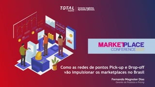 Como as redes de pontos Pick-up e Drop-off
vão impulsionar os marketplaces no Brasil
Fernando Magnoler Dias
Gerente de Produtos e Pricing
 