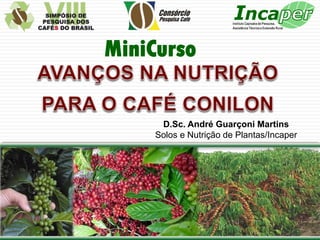 MiniCurso

D.Sc. André Guarçoni Martins
Solos e Nutrição de Plantas/Incaper

 
