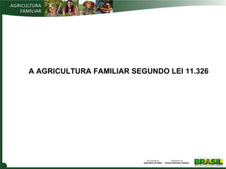 A AGRICULTURA FAMILIAR SEGUNDO LEI 11.326

 