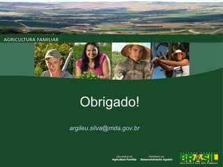 Obrigado!
argileu.silva@mda.gov.br

 