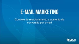 E-mail marketing
Controle de relacionamento e aumento de
conversão por e-mail

 