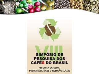 PESQUISA CAFEEIRA:
SUSTENTABILIDADE E INCLUSÃO SOCIAL

 