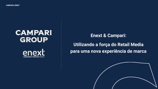 CAMPARI & ENEXT
Enext & Campari:
Utilizando a força do Retail Media
para uma nova experiência de marca
 